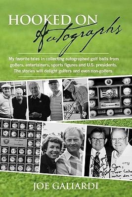 Hooked On Autographs:  My favorite tales in collecting autographed golf balls from golfers, entertainers, sports figures and U.S. presidents.