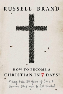 Russell Brand How to Become a Christian in Seven Days*: *May take 50 years of sin and serious f*ck ups to get started
