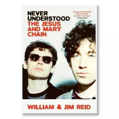 The Jesus & Mary Chain SIGNED COPY - NEVER UNDERSTOOD: THE JESUS AND MARY CHAIN BOOK