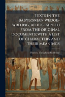Texts in the Babylonian wedge-writing, autographed from the original documents:  with a list of characters and their meanings