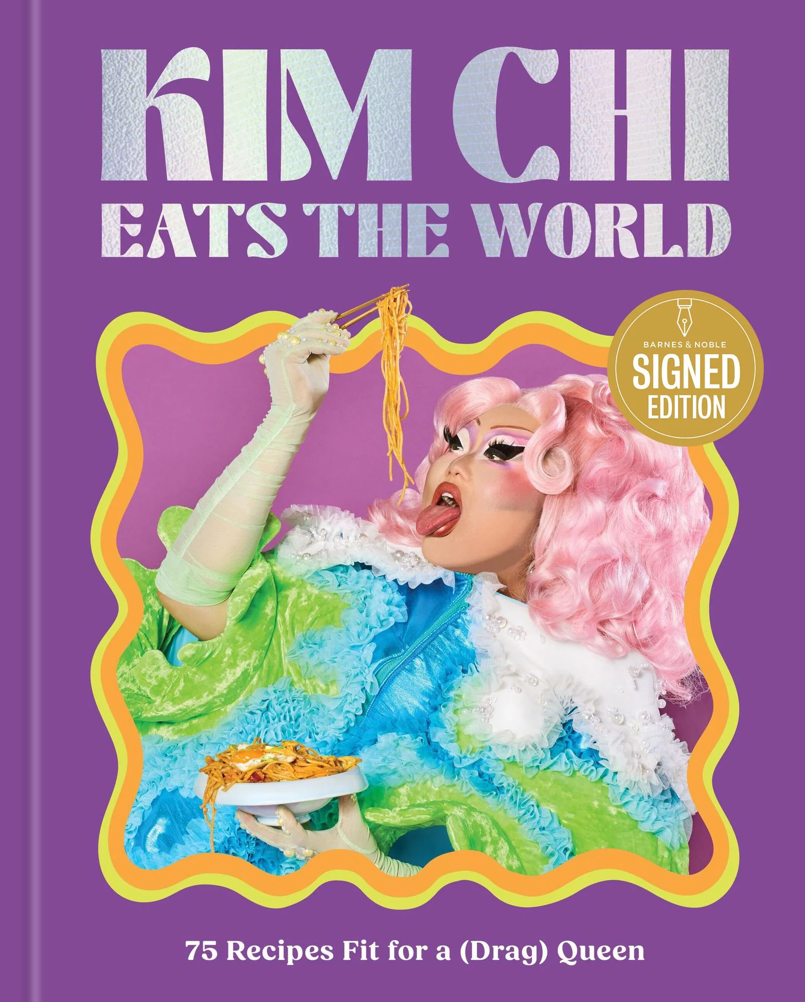 Kim Chi Eats the World: 75 Recipes Fit for a (Drag) Queen - A Cookbook (Signed Book)