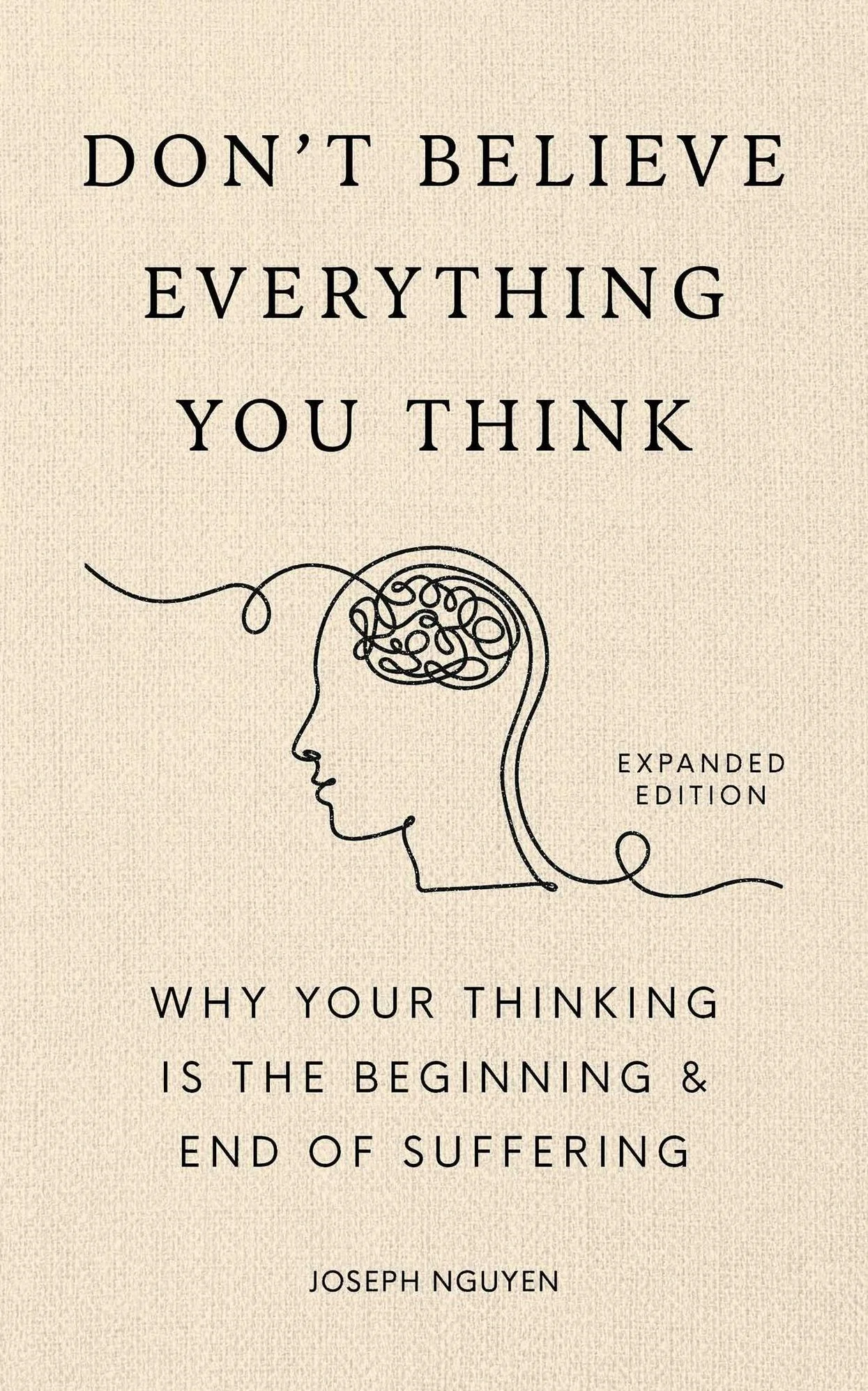Don't Believe Everything You Think (Expanded Edition): Why Your Thinking Is The Beginning & End Of Suffering (Signed Book)